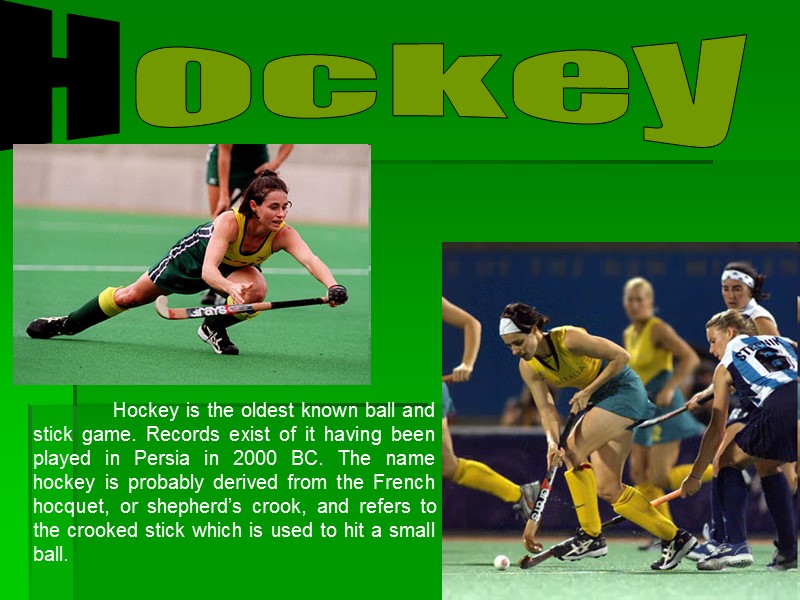Hockey is the oldest known ball and stick game. Records exist of it having